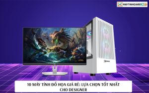 10 máy tính đồ họa giá rẻ