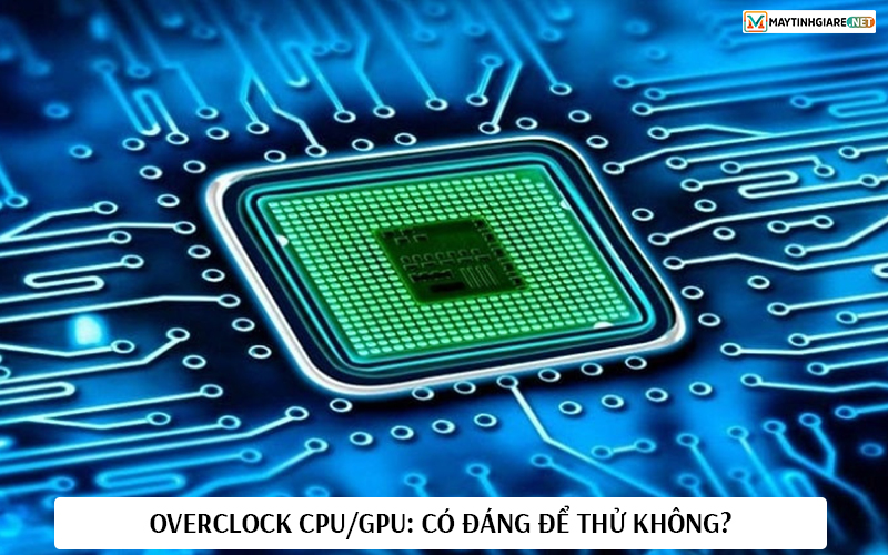 Overclock CPU/GPU: Có đáng để thử không? - Máy Tính Giá Rẻ ...
