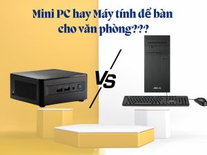 So sánh cấu hình PC mini và desktop văn phòng