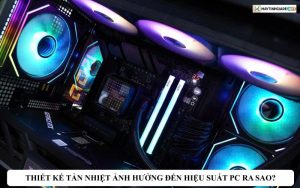 thiet ke tan nhiet anh huong den hieu suat pc ra sao